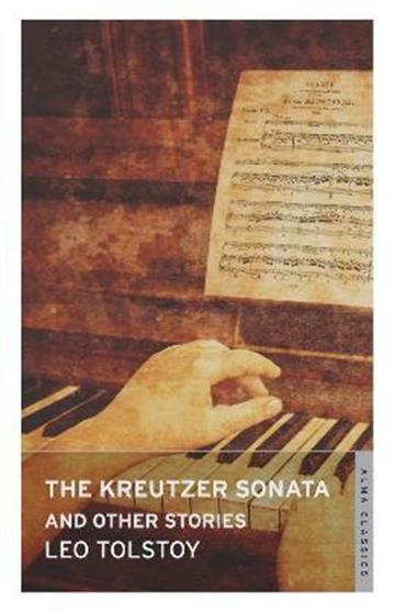 Knjiga Kreutzer Sonata and Other Stories (Alma) autora Leo Tolstoy izdana 2015 kao meki uvezi dostupna u Knjižari Znanje.