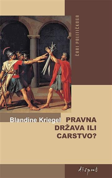 Knjiga Pravna država ili carstvo? autora Blandine Kriegel izdana 2018 kao meki uvez dostupna u Knjižari Znanje.