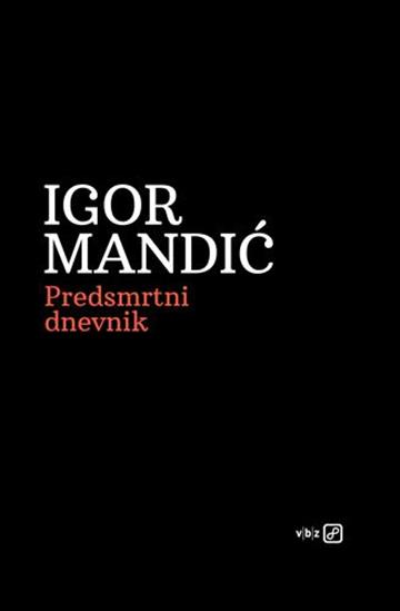 Knjiga Predsmrtni dnevnik autora Igor Mandić izdana 2017 kao meki uvez dostupna u Knjižari Znanje.