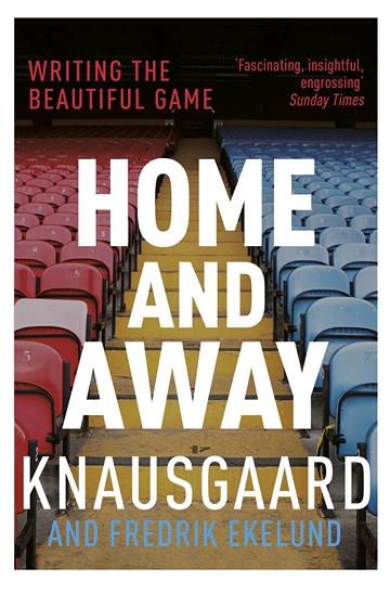 Knjiga Home And Away: Writing The Beautiful Game autora Karl Ove Knausgaard, Fredrik Ekelund izdana 2017 kao meki uvez dostupna u Knjižari Znanje.