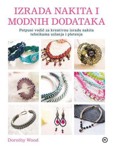 Knjiga Izrada nakita i modnih dodataka autora Dorothy Wood izdana 2015 kao meki uvez dostupna u Knjižari Znanje.