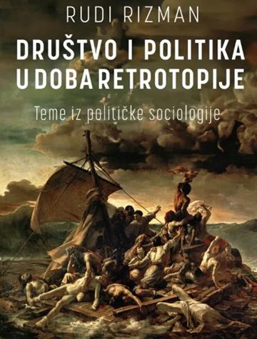 Knjiga Društvo i politika u doba retrotopije. Teme iz političke sociologije autora Rudi Rizman izdana 2024 kao meki dostupna u Knjižari Znanje.